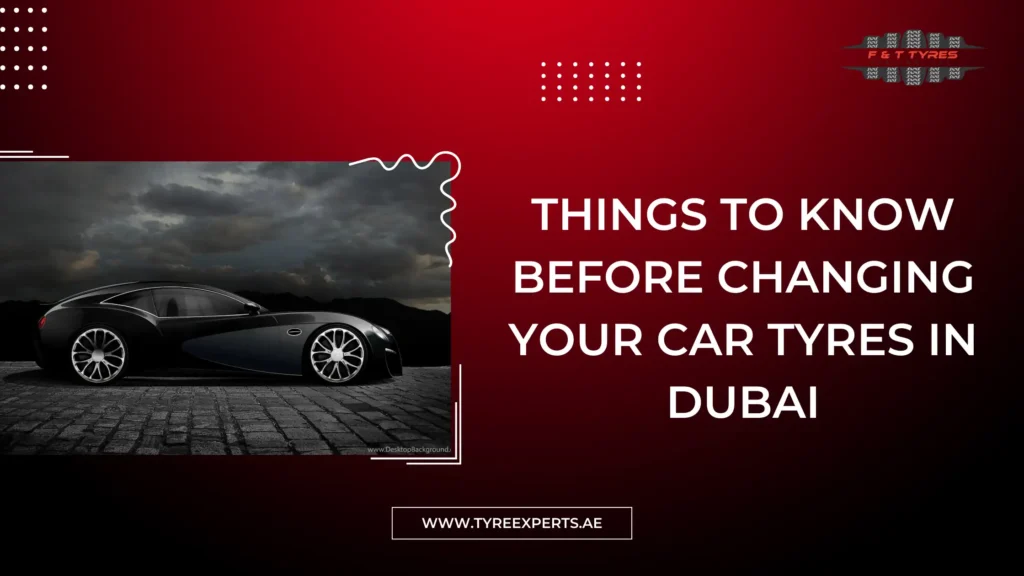 Things to know before changing your car tyres in Dubai